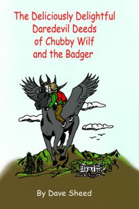 The Deliciously Delightful Daredevil Deeds Of Chubby Wilf and the Badger